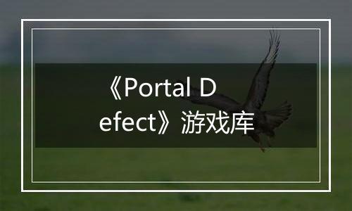 《Portal Defect》游戏库
