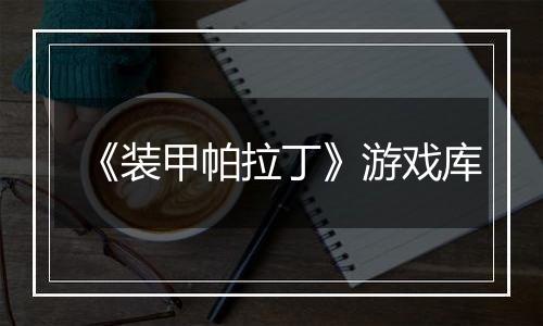 《装甲帕拉丁》游戏库