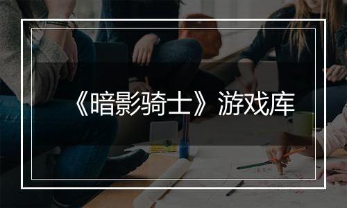 《暗影骑士》游戏库