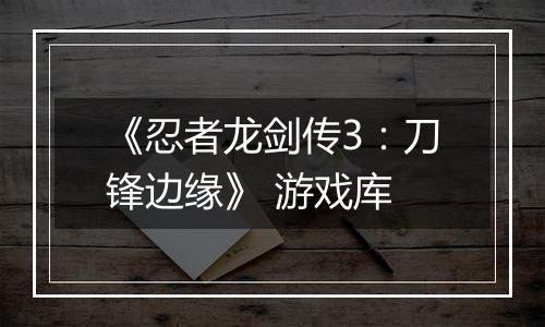 《忍者龙剑传3：刀锋边缘》 游戏库