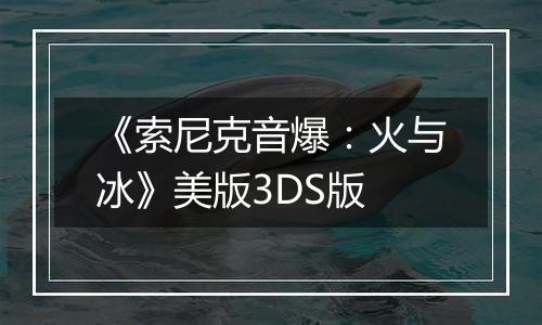 《索尼克音爆：火与冰》美版3DS版