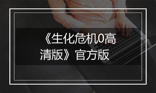 《生化危机0高清版》官方版