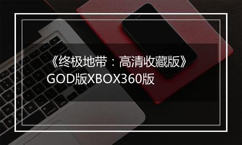 《终极地带：高清收藏版》 GOD版XBOX360版