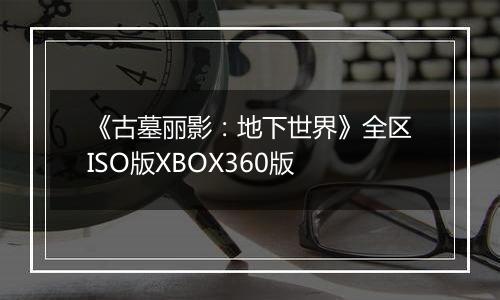《古墓丽影：地下世界》全区ISO版XBOX360版