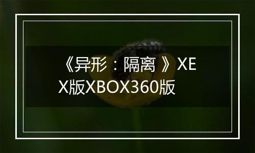 《异形：隔离 》XEX版XBOX360版