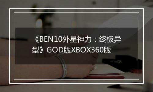《BEN10外星神力：终极异型》GOD版XBOX360版