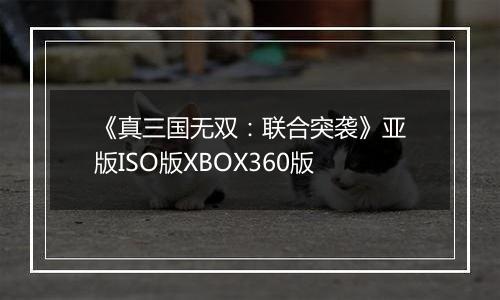 《真三国无双：联合突袭》亚版ISO版XBOX360版