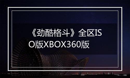 《劲酷格斗》全区ISO版XBOX360版