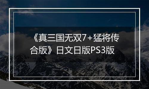 《真三国无双7+猛将传合版》日文日版PS3版