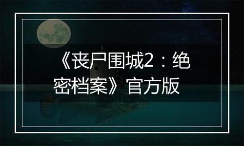 《丧尸围城2：绝密档案》官方版