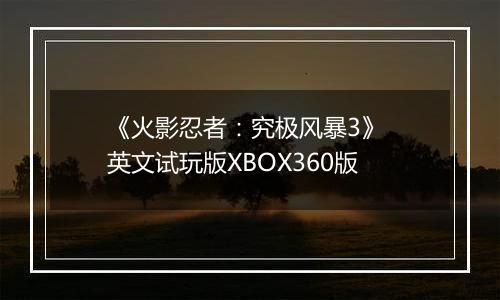 《火影忍者：究极风暴3》 英文试玩版XBOX360版最新版