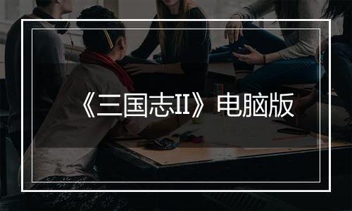 《三国志II》电脑版最新版