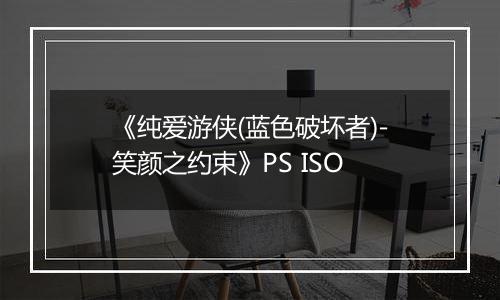 《纯爱游侠(蓝色破坏者)-笑颜之约束》PS ISO最新版