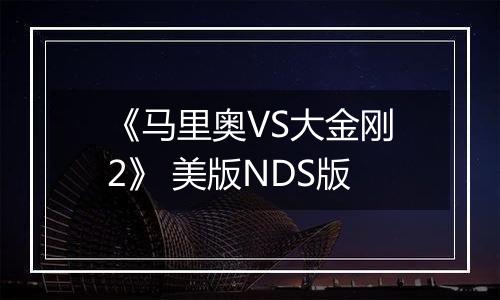 《马里奥VS大金刚2》 美版NDS版