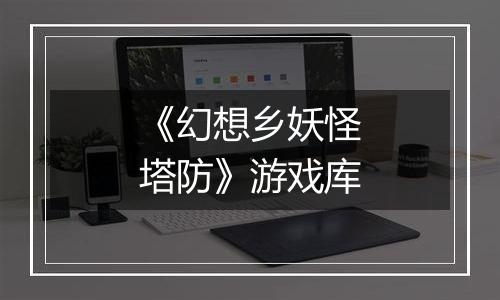 《幻想乡妖怪塔防》游戏库