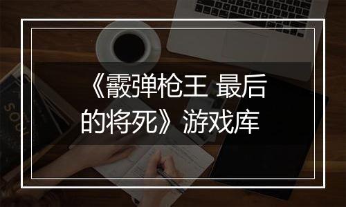 《霰弹枪王 最后的将死》游戏库
