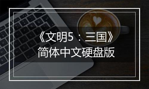 《文明5：三国》 简体中文硬盘版