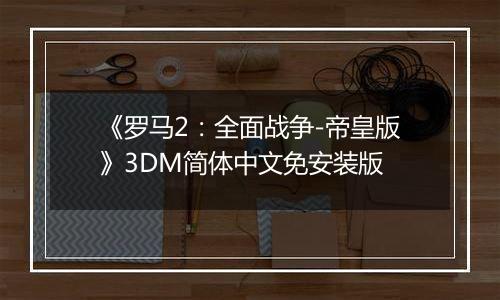 《罗马2：全面战争-帝皇版》3DM简体中文免安装版