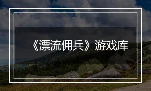 《漂流佣兵》游戏库