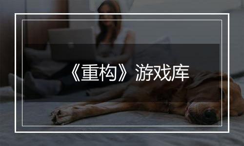 《重构》游戏库