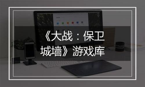 《大战：保卫城墙》游戏库