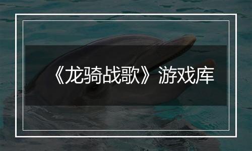 《龙骑战歌》游戏库