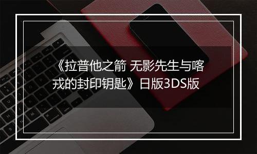 《拉普他之箭 无影先生与喀戎的封印钥匙》日版3DS版