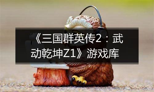 《三国群英传2：武动乾坤Z1》游戏库