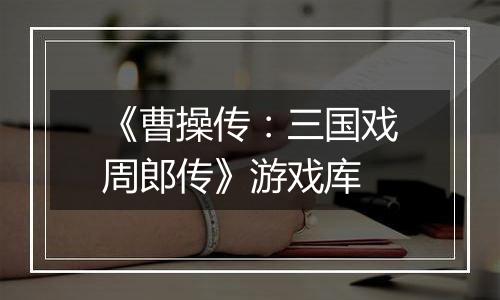 《曹操传：三国戏周郎传》游戏库