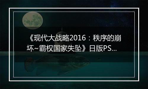 《现代大战略2016：秩序的崩坏~霸权国家失坠》日版PS3版