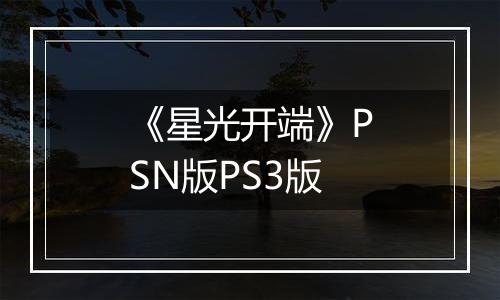 《星光开端》PSN版PS3版最新版