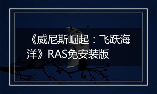《威尼斯崛起：飞跃海洋》RAS免安装版最新版
