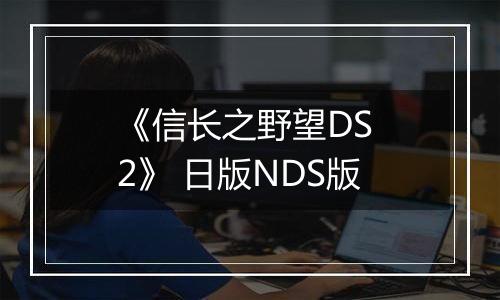 《信长之野望DS 2》 日版NDS版