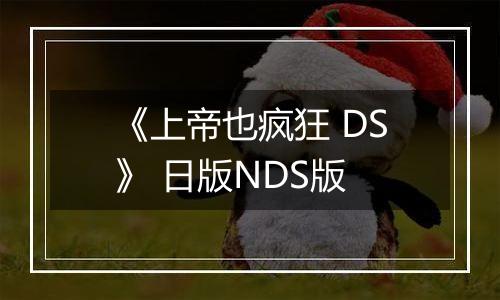 《上帝也疯狂 DS》 日版NDS版
