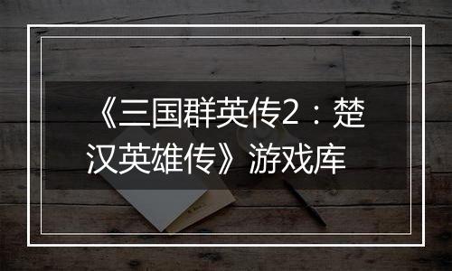 《三国群英传2：楚汉英雄传》游戏库