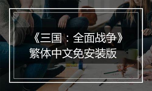 《三国：全面战争》繁体中文免安装版最新版