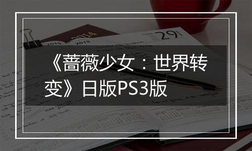 《蔷薇少女：世界转变》日版PS3版最新版