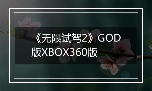 《无限试驾2》GOD版XBOX360版最新版
