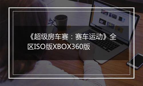 《超级房车赛：赛车运动》全区ISO版XBOX360版