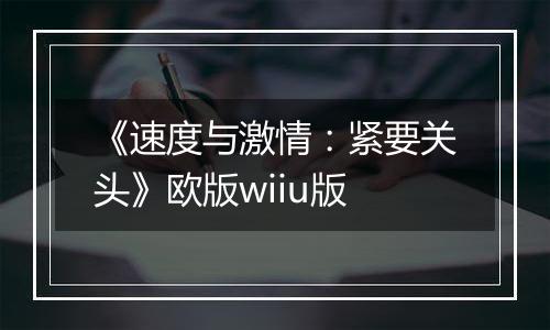 《速度与激情:紧要关头》欧版wiiu版