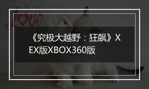 《究极大越野：狂飙》XEX版XBOX360版