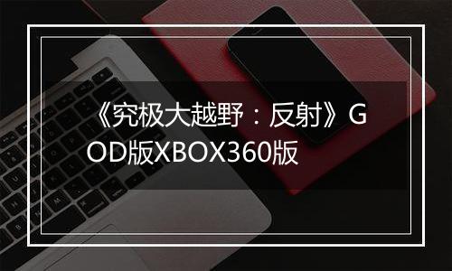 《究极大越野：反射》GOD版XBOX360版