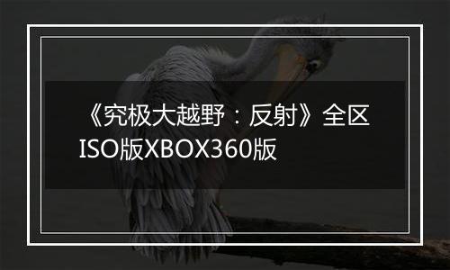 《究极大越野:反射》全区ISO版XBOX360版