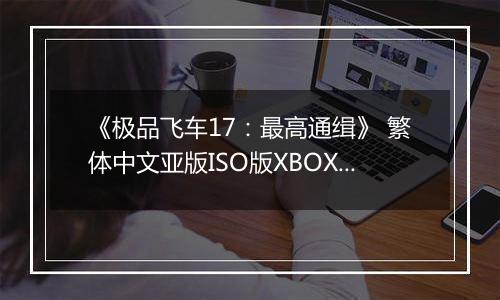 《极品飞车17：最高通缉》 繁体中文亚版ISO版XBOX360版