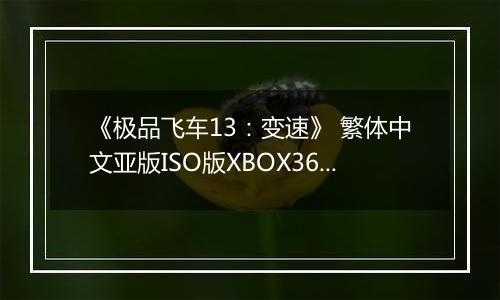 《极品飞车13：变速》 繁体中文亚版ISO版XBOX360版最新版