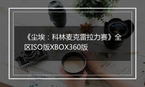 《尘埃:科林麦克雷拉力赛》全区ISO版XBOX360版最新版