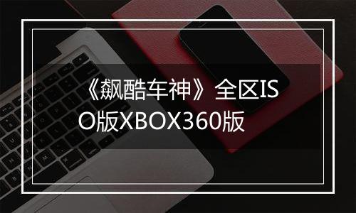 《飙酷车神》全区ISO版XBOX360版最新版