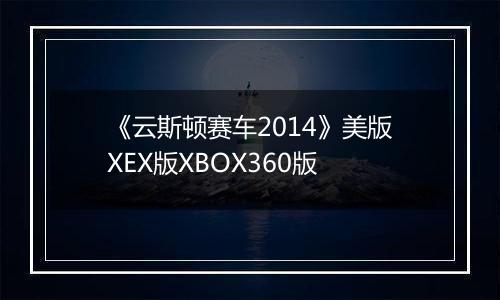 《云斯顿赛车2014》美版XEX版XBOX360版最新版