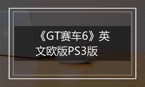 《GT赛车6》英文欧版PS3版最新版