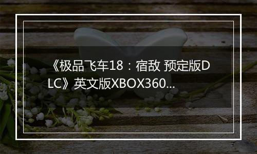 《极品飞车18：宿敌 预定版DLC》英文版XBOX360版最新版
